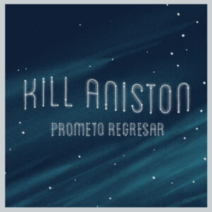 KILL ANISTON lanza su álbum “Prometo Regresar” disponible en Cassette, Vinilo y Streaming