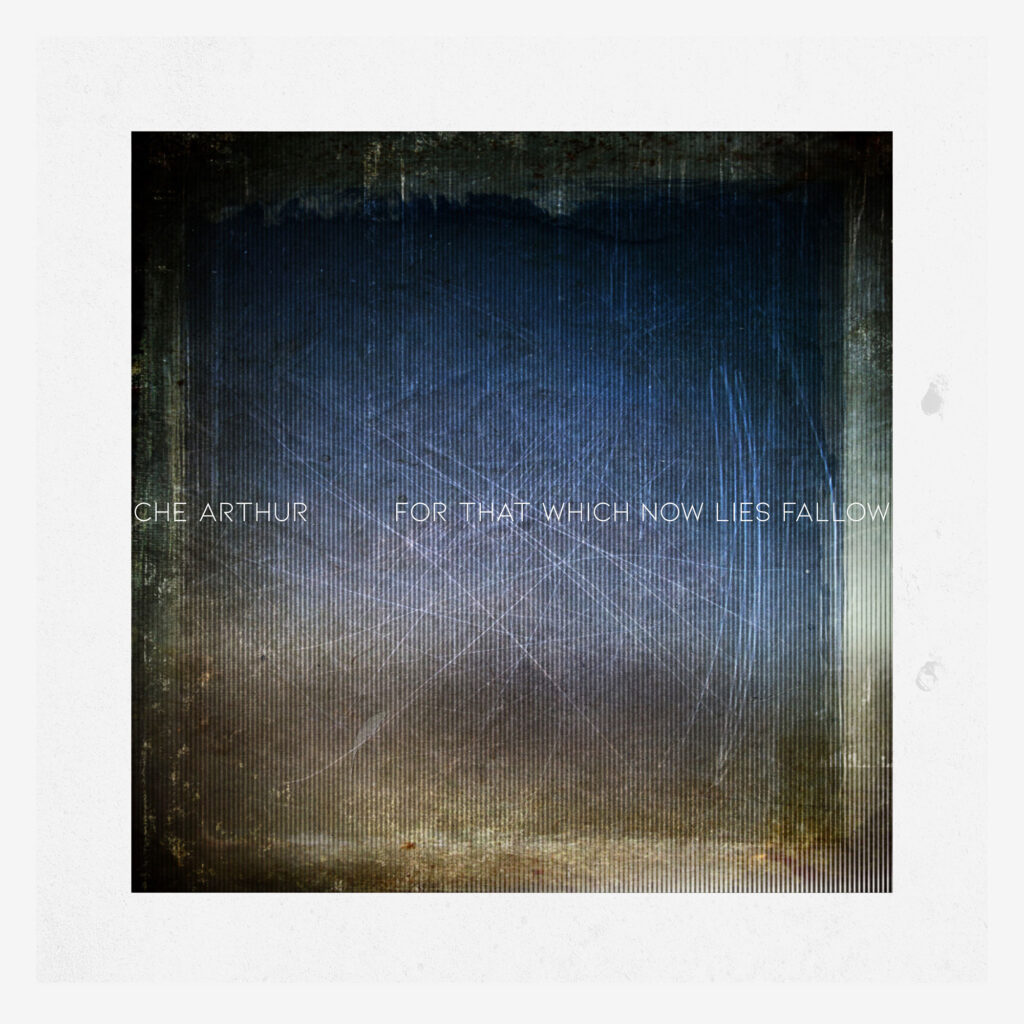 cover album art CHE ARTHUR For That Which Now Lies Fallow