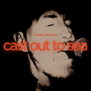 Chapel of Roses desata emoción y resiliencia con “Cast out to Sea”