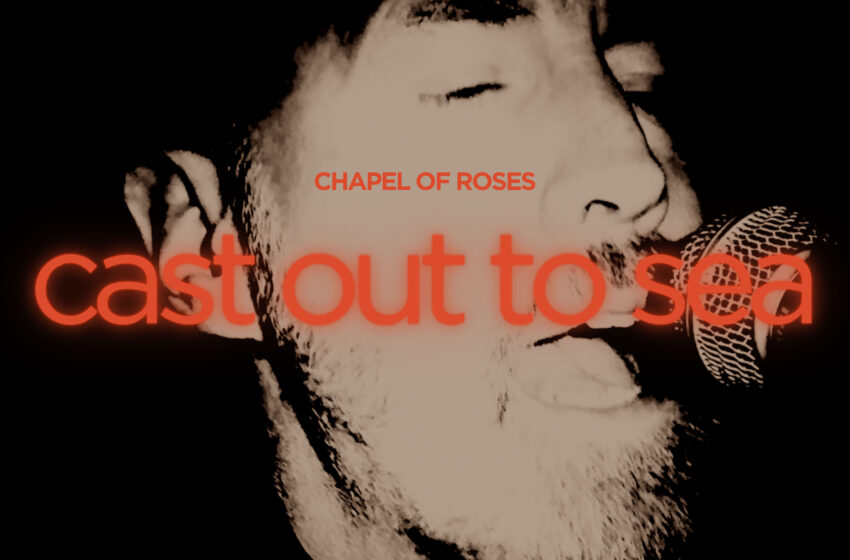  Chapel of Roses desata emoción y resiliencia con “Cast out to Sea”