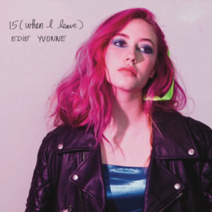 Edie Yvonne lanza “15 (When I Leave)”: Un Himno Adolescente para el Verano 2024