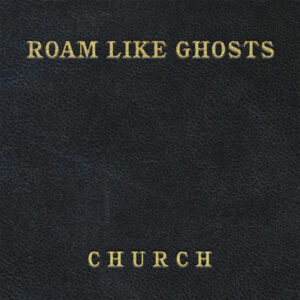 “Church”, el impactante tercer álbum de Folk y Rock Alternativo de Roam Like Ghosts