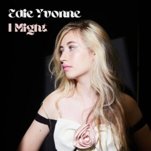 “I Might” de Edie Yvonne: La honestidad cruda de una joven promesa