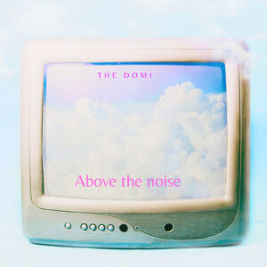 The Domi irrumpe con fuerza con “Above the Noise”