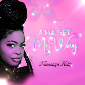 “A’ma Get My Way” de Nnennaya Kelly: un himno Afrofusion de empoderamiento femenino