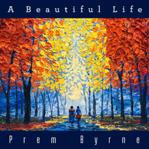 Prem Byrne lanza “A Beautiful Life”, un himno emotivo para celebrar la vida