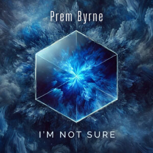 Prem Byrne reflexiona sobre el amor en su nuevo single “I’m Not Sure”