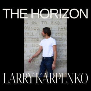 “The Horizon”: libertad, elecciones y esperanza en la voz de Larry Karpenko