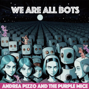 “We Are All Bots”: el nuevo EP de Andrea Pizzo que desafía la era digital