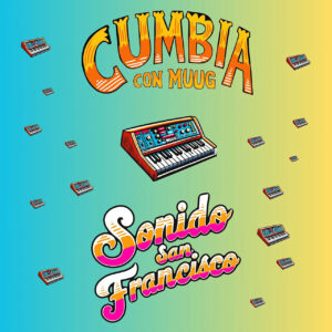 “Cumbia con Muug” de Sonido San Francisco: Cumbia electrónica con alma y fuego