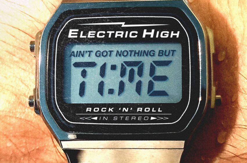  Electric High lanza el explosivo single “Ain’t Got Nothing But Time”
