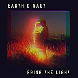 Earth-o-Naut ilumina con el espiritual “Bring The Light”
