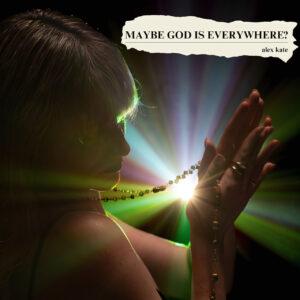 La espiritualidad cuestionada en “Maybe God is Everywhere” de Alex Kate