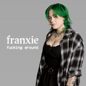 “Fucking Around”: honestidad y catarsis con franxie