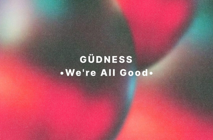  Güdness renace con energía en su nuevo single “We’re All Good”