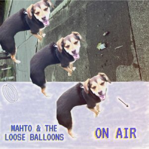 Mahto & The Loose Balloons capturan magia en “On Air”