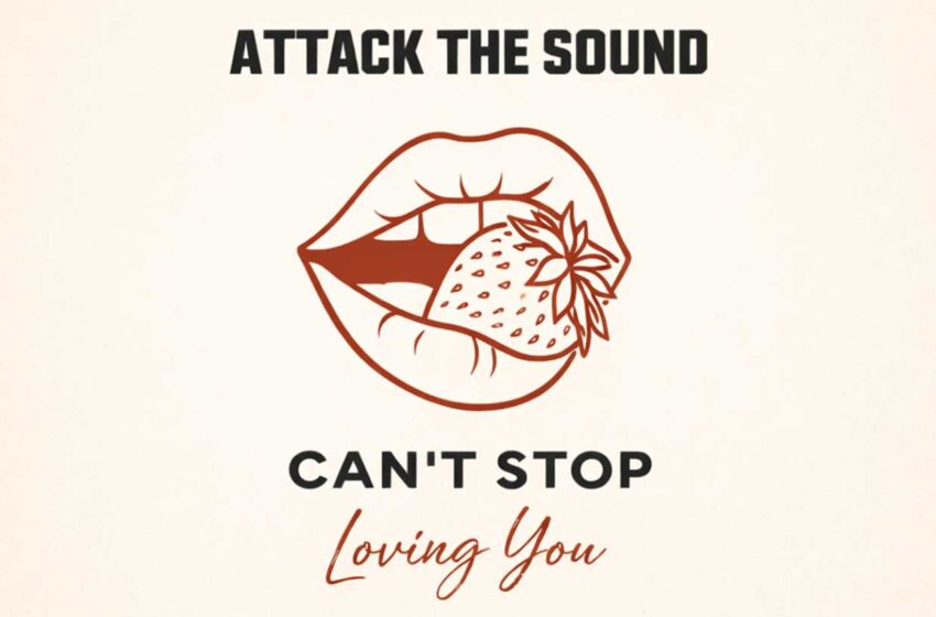  Attack the Sound explora deseo sensorial en “Can’t Stop Loving You”