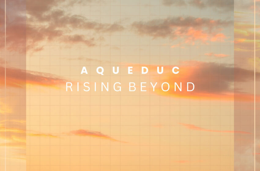  “Rising Beyond” de Aqueduc entre introspección y euforia