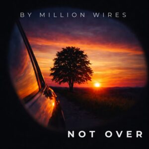By Million Wires: El renacer de las armonías en “Not Over”