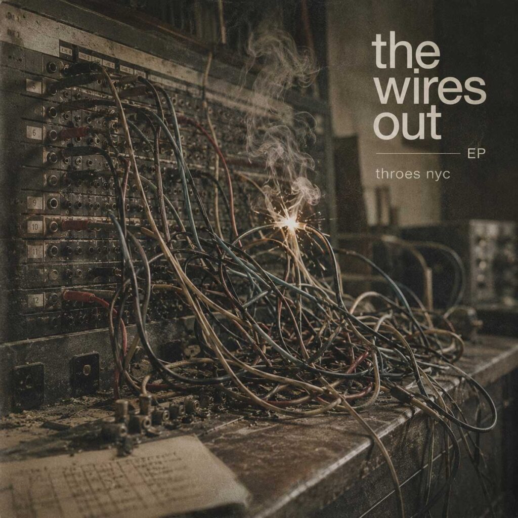 THROES NYC: El magnetismo imperfecto de “The Wires Out”