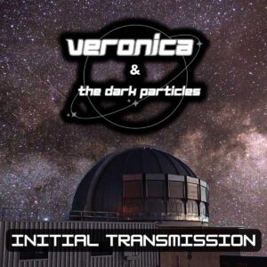 Veronica & the Dark Particles: El pulso intergaláctico de “Initial Transmission”
