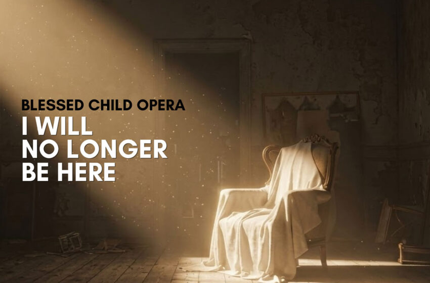  Blessed Child Opera busca conexión en “I Will No Longer Be Here”